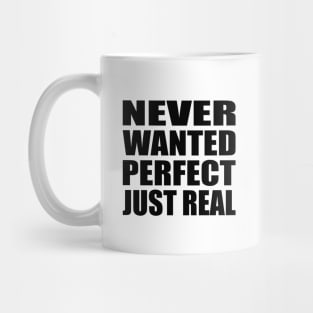 Never wanted perfect, just real Mug